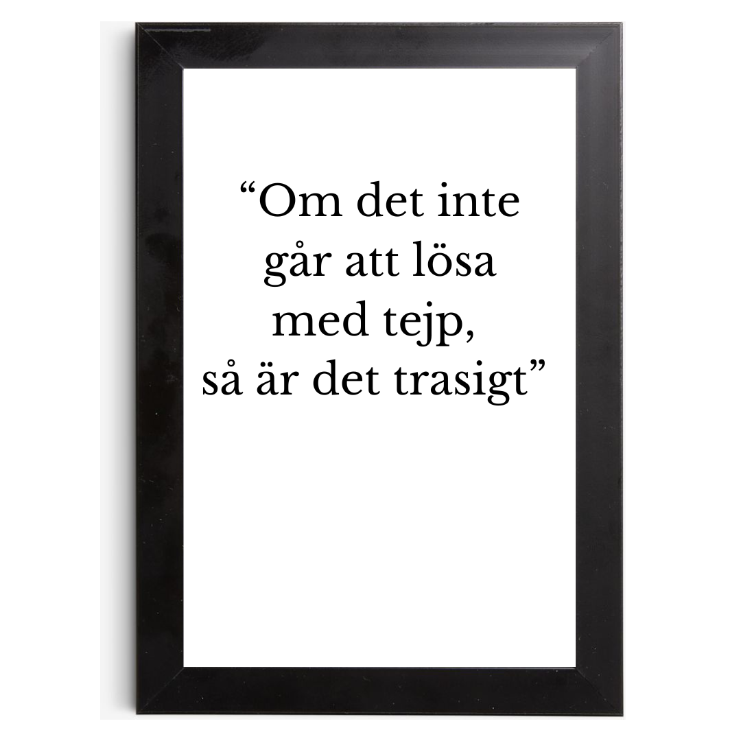 "Om det inte går att lösa med tejp så är det trasigt" - Tavla