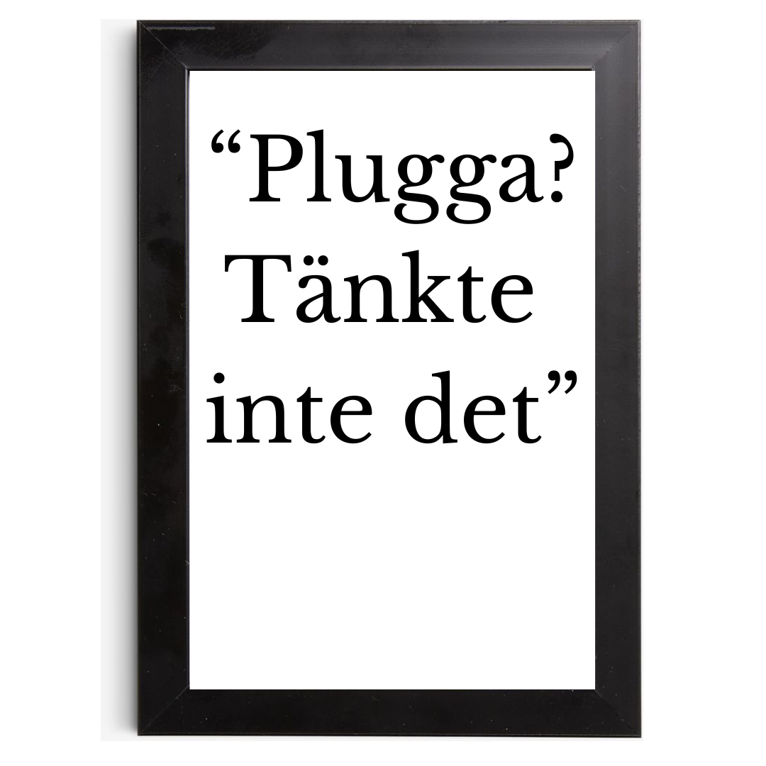 "Plugga? Tänkte inte det" - Tavla